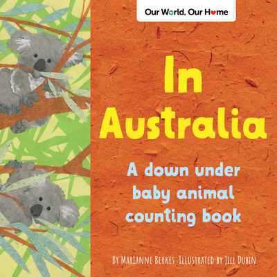 In Australia. A down under baby animal counting book by Marianne Berkes and illustrated by Jill Dubin