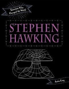 Scientists who changed the world – Stephen Hawking. Written by Anita Croy. Published by EK Books