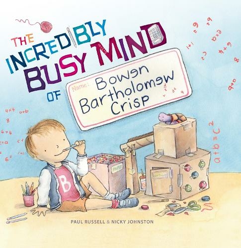 The Incredibly busy mind of Bowen Bartholomew Crisp by Paul Russell & Nicky Johnston. EK books.