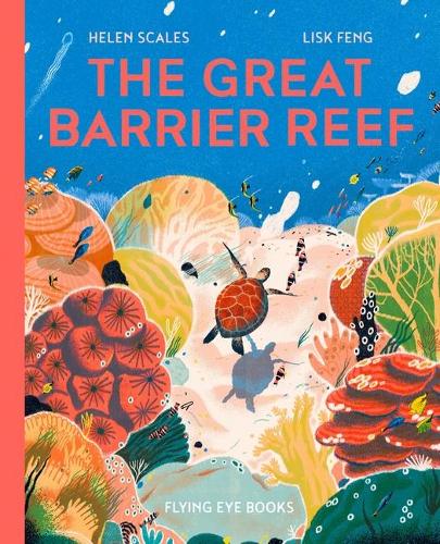 The great barrier reef by Helen Scales and Lisk Feng. Published by Flying eye Books