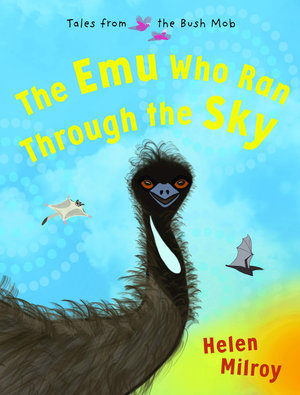 The Emu who ran through the sky by Helen Milroy. Published by Magabala books