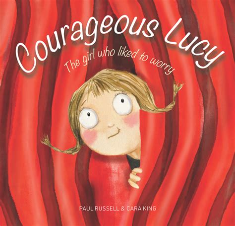 Courageous Lucy. The girl who liked to worry by Paul Russell & Cara King. Published by EK Books.