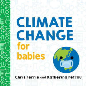 Climate change for Babies by Chriss Ferrie and Katherina Petrou