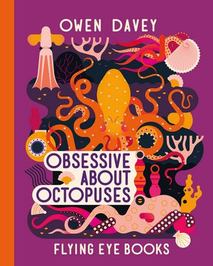 Obsessive about Octopuses by Owen Davey and published by Flying Eye Books.