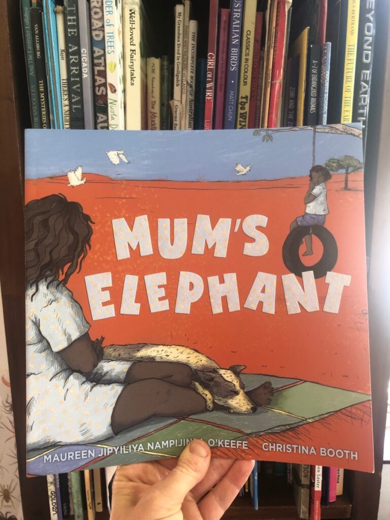 Mum’s elephant by Maureen Jipiyiliya Nampijinpa O’Keefe, illus by Christina Booth.