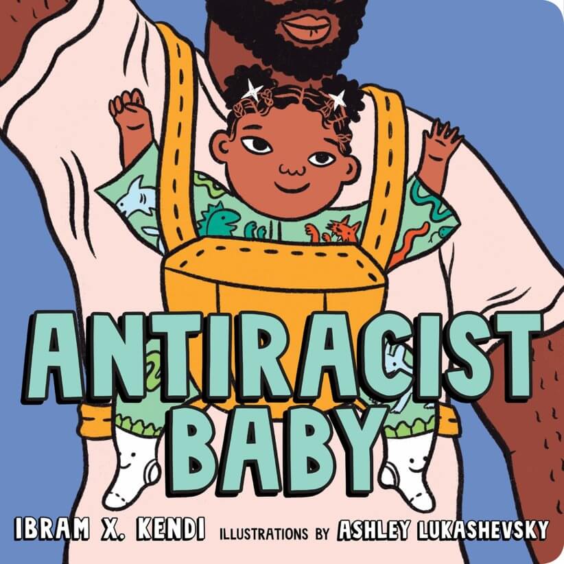 Antiracist baby by Ibram X. Kendi and illustrated by Ashley