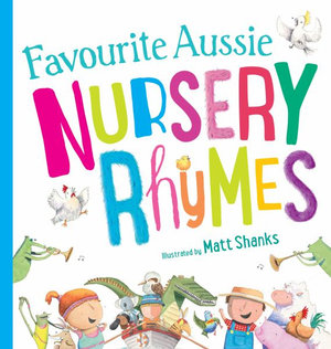 Favourite Aussie nursery rhymes. Illustrated by Matt Shanks. Published by Scholastic.