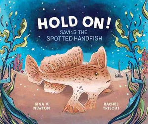 Hold on! Saving the Spotted Handfish by Gina M Newton and Rachel Tribout. Published by CSIRO