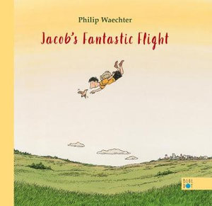 Jacob’s Fantastic Flight by Philip Waechter. Published by Blue Dot Kids Press.