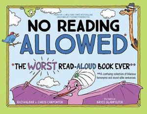 No reading allowed. The worst read-aloud book ever! Written by Raj Haldar & Chris Carpenter. Illustrated by Bryce Gladfelter. Published by Source books for kids.