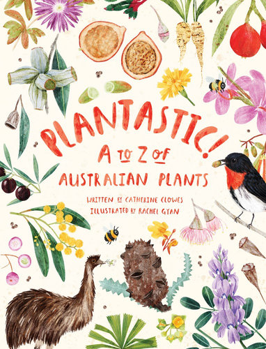 Plantastic. A to Z of Australian plants. Written by Catherine Clowes and illustrated by Rachel Gyan. Published by CSIRO.