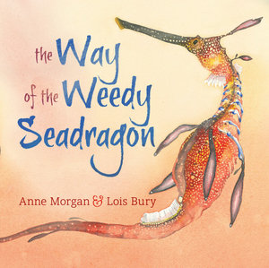 The way of the Weedy Seadragon by Anne Morgan and illustrated by Lois Bury. Published by CSIRO.